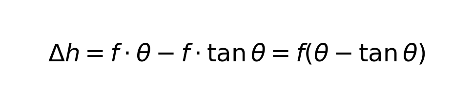 Δh = f·θ - f·tanθ = f(θ - tanθ)