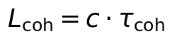 L_\mathrm{coh} = c \cdot \tau_